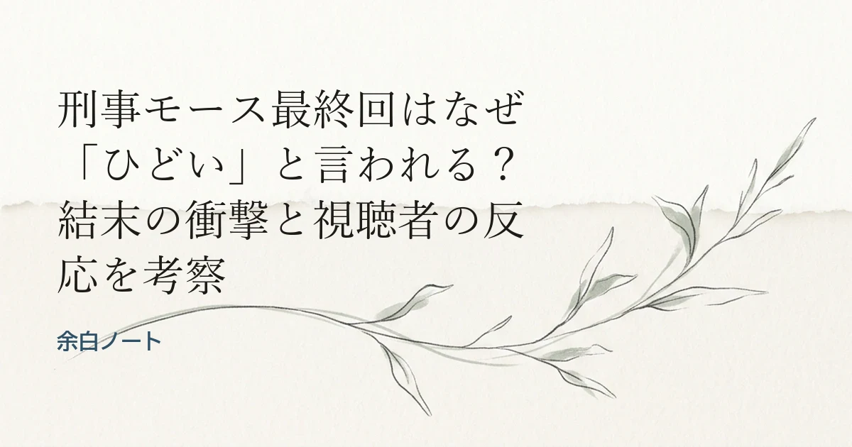 刑事モース最終回はなぜ「ひどい」と言われる？結末の衝撃と視聴者の反応を考察