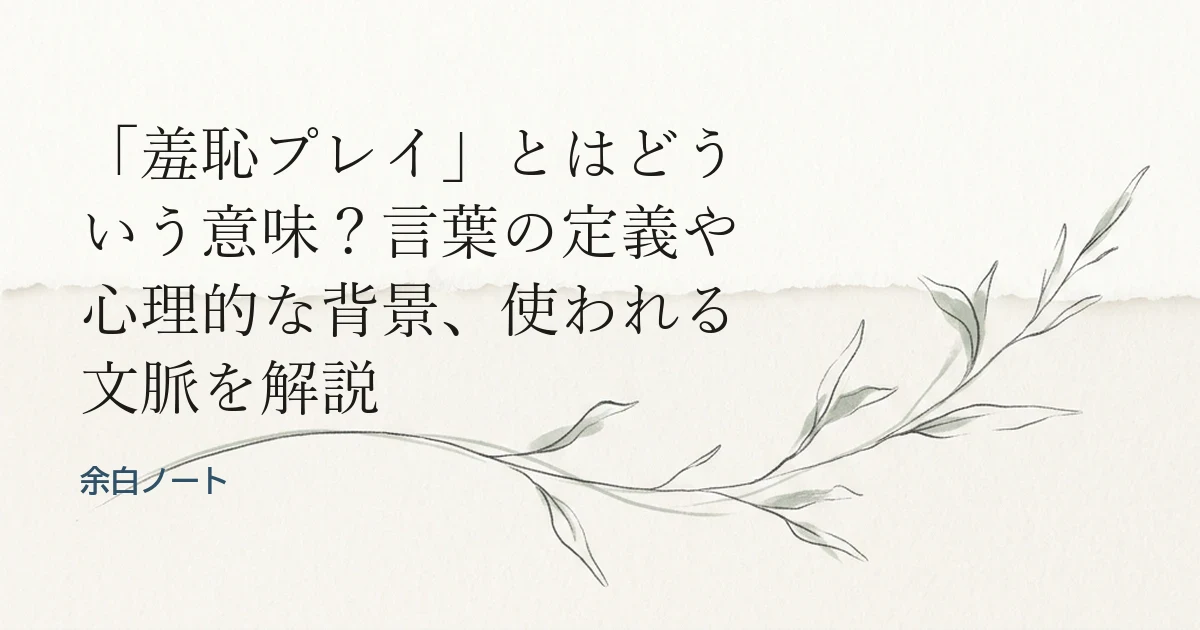「羞恥プレイ」とはどういう意味？言葉の定義や心理的な背景、使われる文脈を解説