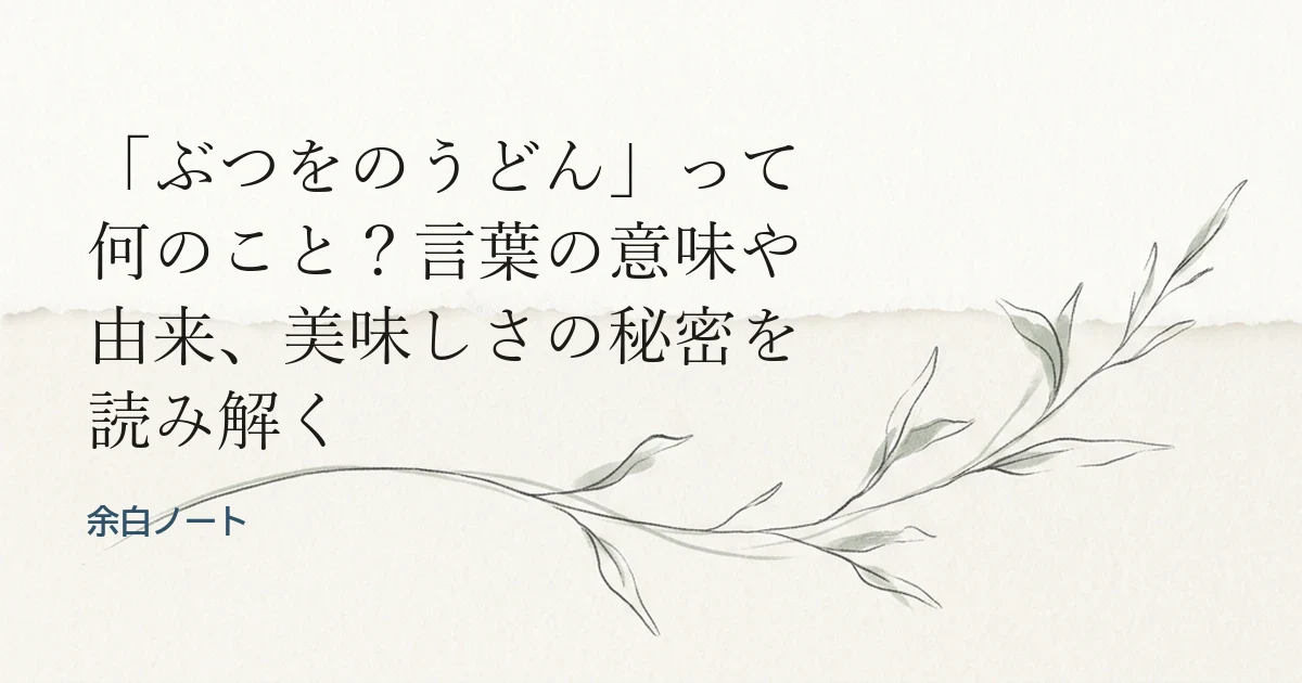 「ぶつをのうどん」って何のこと？言葉の意味や由来、美味しさの秘密を読み解く