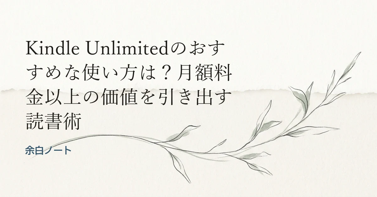 Kindle Unlimitedのおすすめな使い方は？月額料金以上の価値を引き出す読書術