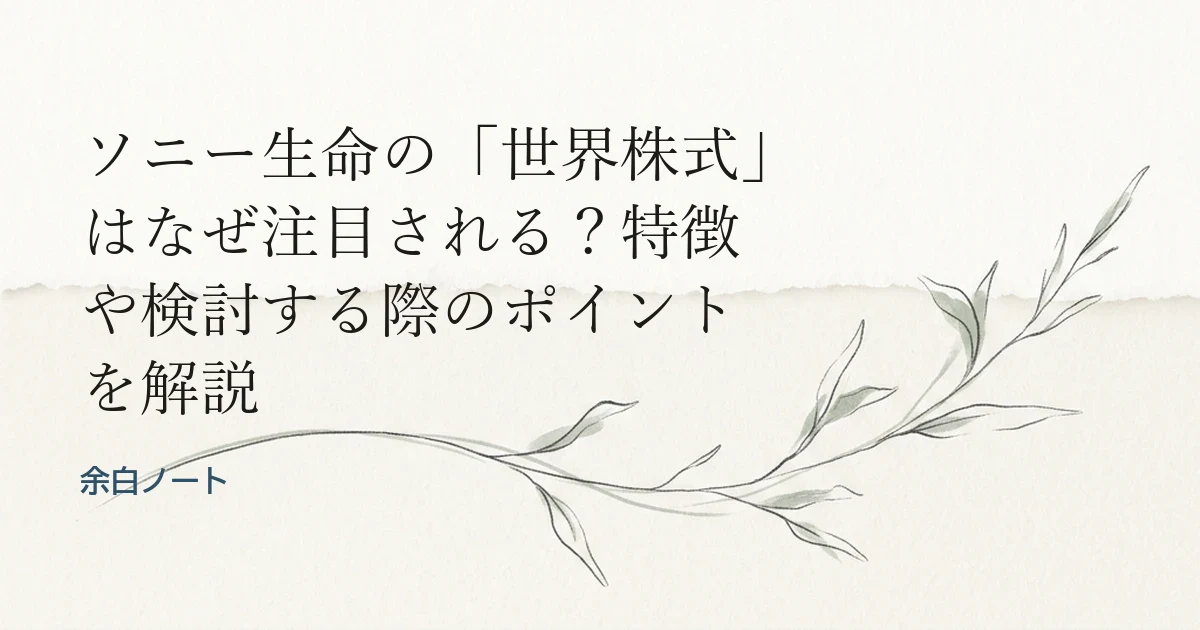 ソニー生命の「世界株式」はなぜ注目される？特徴や検討する際のポイントを解説