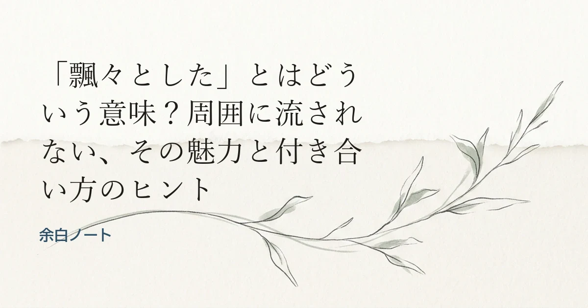 「飄々とした」とはどういう意味？周囲に流されない、その魅力と付き合い方のヒント