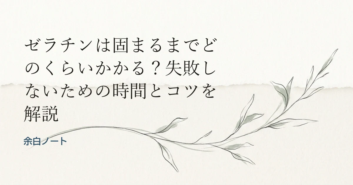 ゼラチンは固まるまでどのくらいかかる？失敗しないための時間とコツを解説